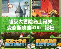 超級大冒險島上闖關(guān)變態(tài)版攻略iOS：輕松暢玩，快速提升！