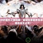 DNF虛無之境攻略：解鎖全新副本挑戰(zhàn)，勇闖虛無邊界！