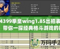 4399拳皇wing1.85出招表：帶你一探經(jīng)典格斗游戲的招式奧秘！