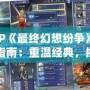 PSP《最終幻想紛爭》下載指南：重溫經典，挑戰極限！