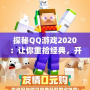 探秘QQ游戲2020：讓你重拾經典，開啟全新娛樂世界