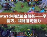 Dota1小狗技能全解析——掌握技巧，領(lǐng)略游戲魅力