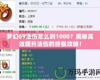 夢幻69法傷怎么到1000？揭秘高效提升法傷的終極攻略！