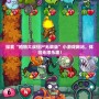 探索“植物大戰僵尸無敵版”小游戲網站，體驗無限樂趣！