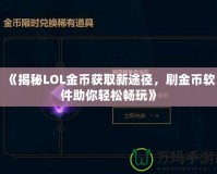 《揭秘LOL金幣獲取新途徑，刷金幣軟件助你輕松暢玩》