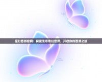 魔幻西游官網：探索無盡奇幻世界，開啟你的西游之旅