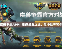 網易魔獸爭霸APP：重燃經典之戰，掌中世界等你征服