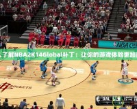 深入了解NBA2K14Global補丁：讓你的游戲體驗更加真實