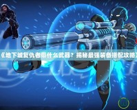 《地下城復仇者帶什么武器？揭秘最強裝備搭配攻略》