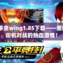 4399拳皇wing1.85下載——重燃經(jīng)典街機對戰(zhàn)的熱血激情！