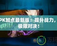 鬼泣PK加點最新版：提升戰力，暢享極限對決！