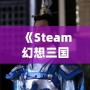 《Steam幻想三國志2：重燃熱血，體驗別樣三國風云》