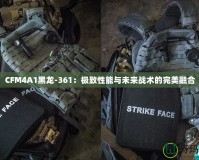 CFM4A1黑龍-361：極致性能與未來戰術的完美融合