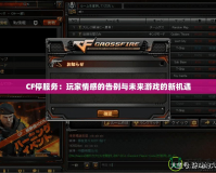 CF停服務(wù)：玩家情感的告別與未來游戲的新機(jī)遇