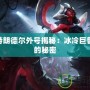 LOL特朗德爾外號揭秘：冰冷巨獸背后的秘密