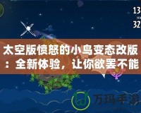 太空版憤怒的小鳥變態(tài)改版：全新體驗(yàn)，讓你欲罷不能的太空挑戰(zhàn)！