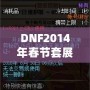 DNF2014年春節套展示：盛大活動背后的驚喜與經典