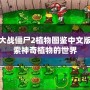 植物大戰僵尸2植物圖鑒中文版：探索神奇植物的世界