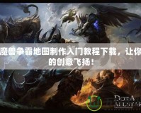 魔獸爭霸地圖制作入門教程下載，讓你的創意飛揚！