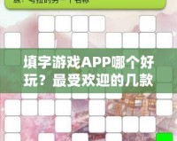 填字游戲APP哪個(gè)好玩？最受歡迎的幾款推薦給你！