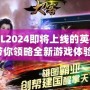 LOL2024即將上線的英雄，帶你領略全新游戲體驗！