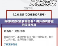 英雄聯盟配置在哪里看？提升游戲體驗的關鍵步驟