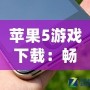 蘋果5游戲下載：暢享海量經典游戲，回味無窮