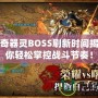 軒轅傳奇器靈BOSS刷新時間揭秘，讓你輕松掌控戰(zhàn)斗節(jié)奏！