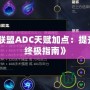 《英雄聯盟ADC天賦加點：提升輸出的終極指南》