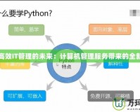 探索高效IT管理的未來(lái)：計(jì)算機(jī)管理服務(wù)帶來(lái)的全新變革