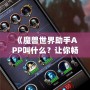 《魔獸世界助手APP叫什么？讓你暢游艾澤拉斯的必備工具！》