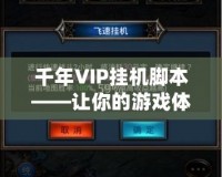 千年VIP掛機腳本——讓你的游戲體驗更輕松更賺錢