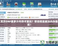 雙開DNF要多少內存才能玩？幫你徹底解決內存困擾！