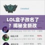 LOL盒子改名了？揭秘全新改版背后的新功能和未來發展