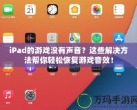 iPad的游戲沒有聲音？這些解決方法幫你輕松恢復(fù)游戲音效！