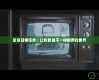 使命召喚任務：讓你體驗不一樣的游戲世界