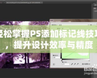 輕松掌握PS添加標記線技巧，提升設計效率與精度