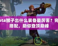 Dota猴子出什么裝備最厲害？完美搭配，助你登頂巔峰