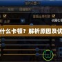 DNF為什么卡頓？解析原因及優化方法