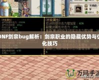 DNF劍宗bug解析：劍宗職業的隱藏優勢與優化技巧