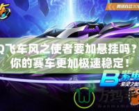 QQ飛車風之使者要加懸掛嗎？讓你的賽車更加極速穩定！