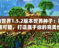 我的世界1.5.2版本世界種子：探索無限可能，打造屬于你的完美世界