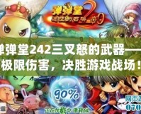 彈彈堂242三叉怒的武器——極限傷害，決勝游戲戰(zhàn)場(chǎng)！