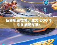 玩轉(zhuǎn)極速世界，成為《QQ飛車》威聘車手！