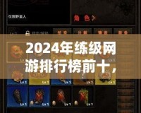 2024年練級網(wǎng)游排行榜前十，哪款游戲最適合你？