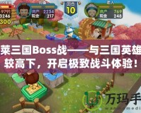 胡萊三國Boss戰——與三國英雄一較高下，開啟極致戰斗體驗！