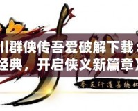 《洛川群俠傳吾愛破解下載：重溫經(jīng)典，開啟俠義新篇章》