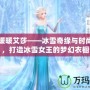 奇跡暖暖艾莎——冰雪奇緣與時尚碰撞，打造冰雪女王的夢幻衣櫥