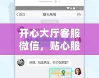 開心大廳客服微信，貼心服務隨時在線