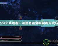 CF官方CG從哪看？這里有最全的觀看方式與指南